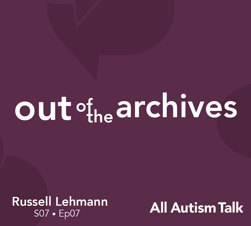 Out of the Archives: An Honest Look at the Full Experience of Autism with Russell Lehmann